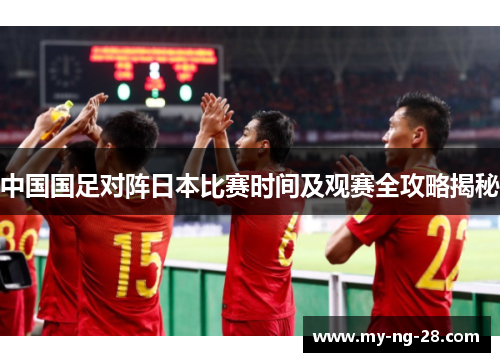 中国国足对阵日本比赛时间及观赛全攻略揭秘