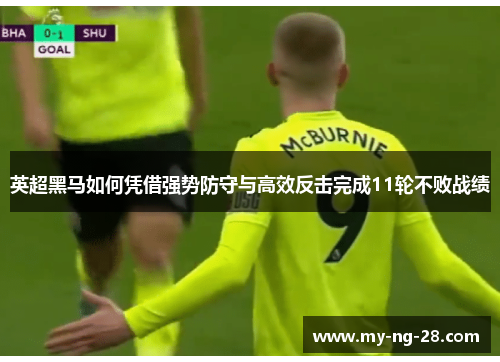 英超黑马如何凭借强势防守与高效反击完成11轮不败战绩