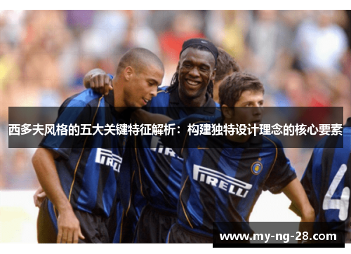 西多夫风格的五大关键特征解析：构建独特设计理念的核心要素