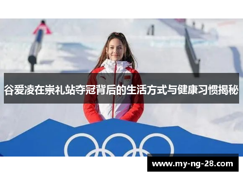 谷爱凌在崇礼站夺冠背后的生活方式与健康习惯揭秘